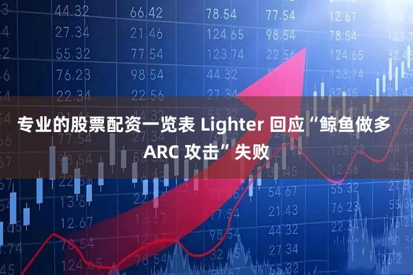 专业的股票配资一览表 Lighter 回应“鲸鱼做多 ARC 攻击”失败
